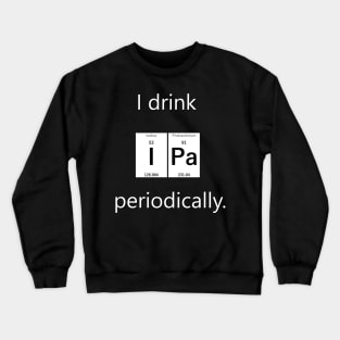 I drink IPa periodically Crewneck Sweatshirt